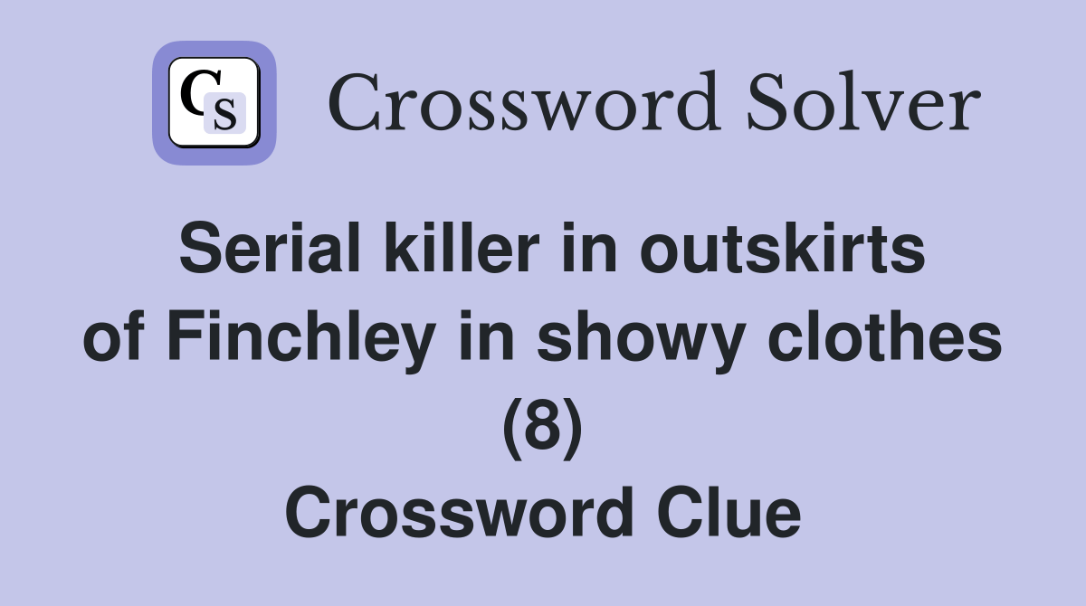 Serial killer in outskirts of Finchley in showy clothes (8) Crossword